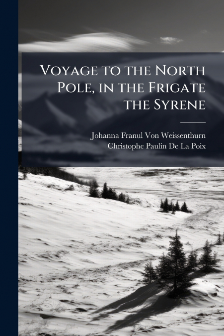 VOYAGE TO THE NORTH POLE, IN THE FRIGATE THE SYRENE