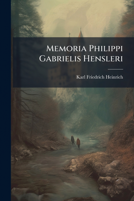 MEMORIA PHILIPPI GABRIELIS HENSLERI