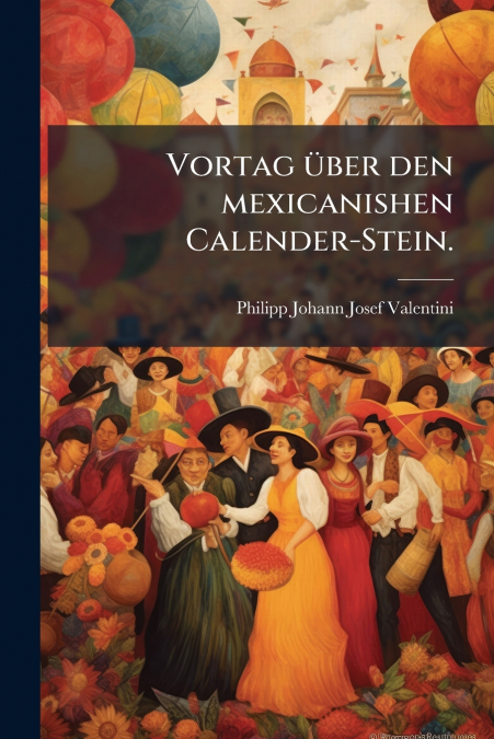 VORTAG UBER DEN MEXICANISHEN CALENDER-STEIN.