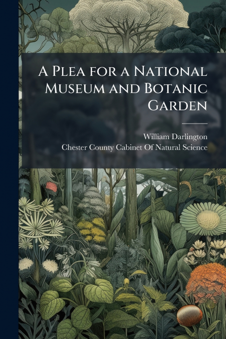 A PLEA FOR A NATIONAL MUSEUM AND BOTANIC GARDEN