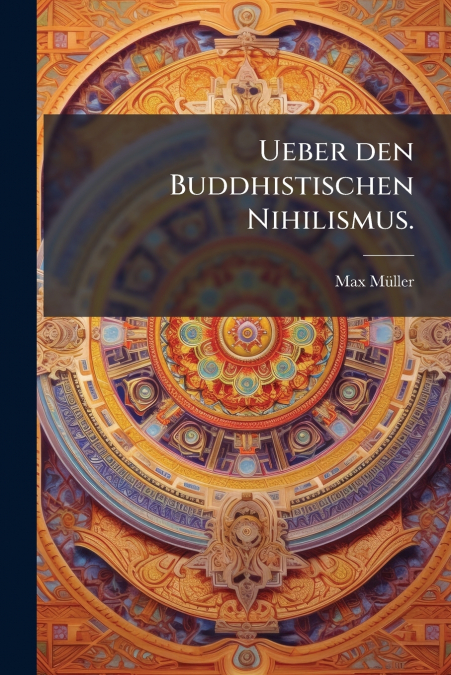 UEBER DEN BUDDHISTISCHEN NIHILISMUS.