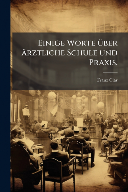 EINIGE WORTE UBER ARZTLICHE SCHULE UND PRAXIS.