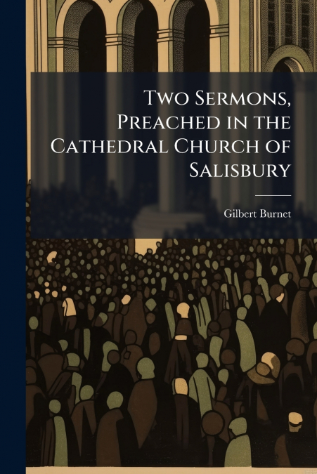 TWO SERMONS, PREACHED IN THE CATHEDRAL CHURCH OF SALISBURY