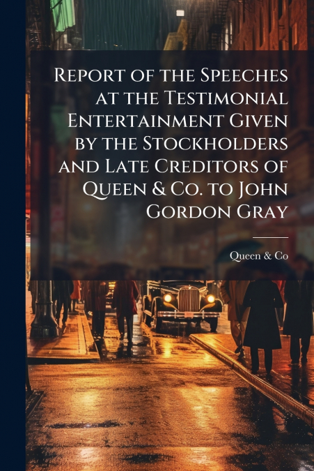 REPORT OF THE SPEECHES AT THE TESTIMONIAL ENTERTAINMENT GIVE