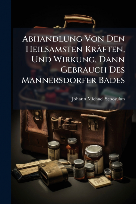 ABHANDLUNG VON DEN HEILSAMSTEN KRAFTEN, UND WIRKUNG, DANN GE
