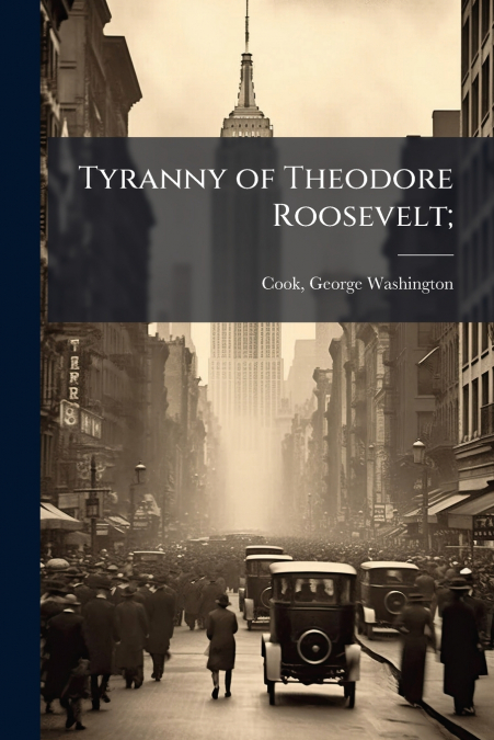 TYRANNY OF THEODORE ROOSEVELT,