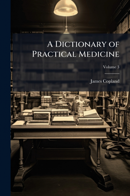 A DICTIONARY OF PRACTICAL MEDICINE, VOLUME 3