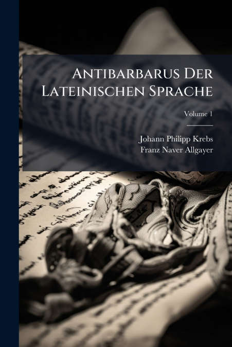 ANTIBARBARUS DER LATEINISCHEN SPRACHE, VOLUME 1