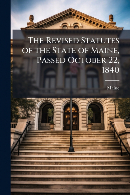 THE REVISED STATUTES OF THE STATE OF MAINE, PASSED OCTOBER 2