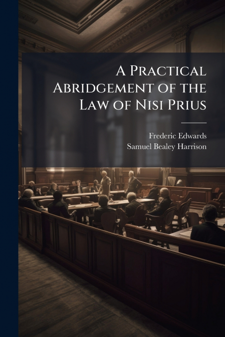 A PRACTICAL ABRIDGEMENT OF THE LAW OF NISI PRIUS