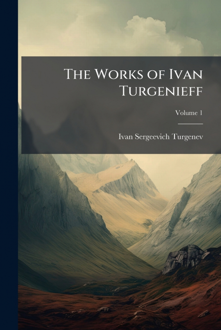 THE WORKS OF IVAN TURGENIEFF, VOLUME 1