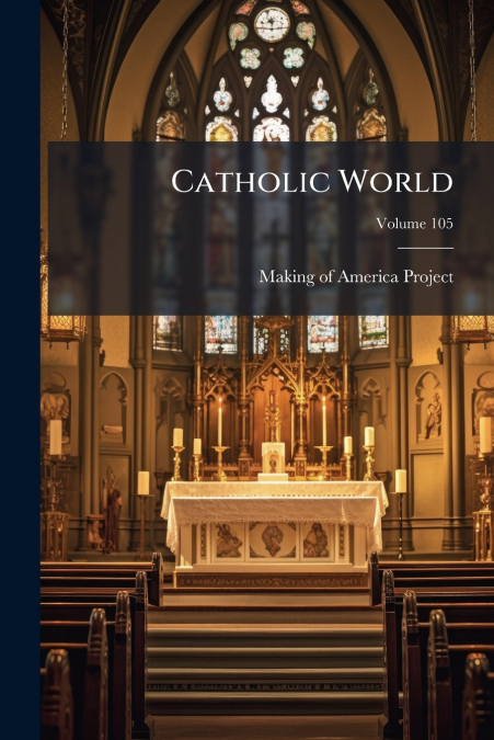 CATHOLIC WORLD, VOLUME 105
