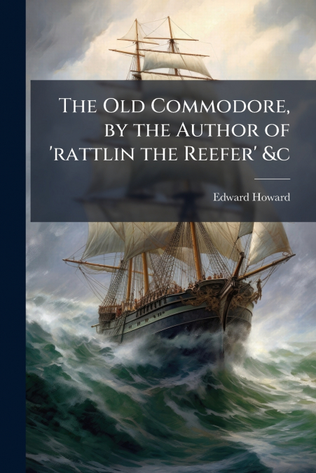 THE OLD COMMODORE, BY THE AUTHOR OF ?RATTLIN THE REEFER? &C
