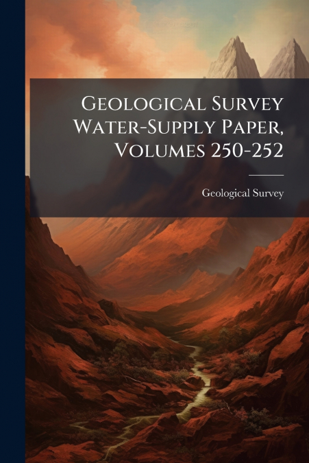 GEOLOGICAL SURVEY WATER-SUPPLY PAPER, VOLUMES 250-252