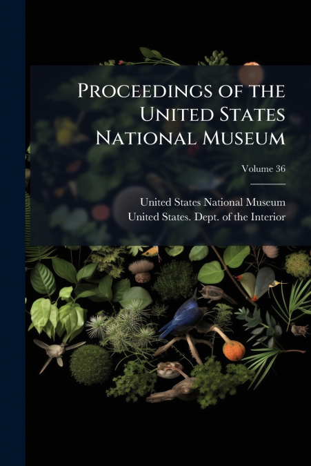 PROCEEDINGS OF THE UNITED STATES NATIONAL MUSEUM, VOLUME 36