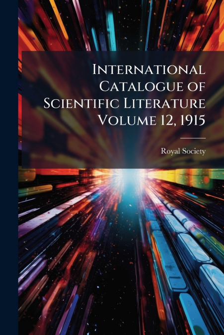 INTERNATIONAL CATALOGUE OF SCIENTIFIC LITERATURE VOLUME 12,