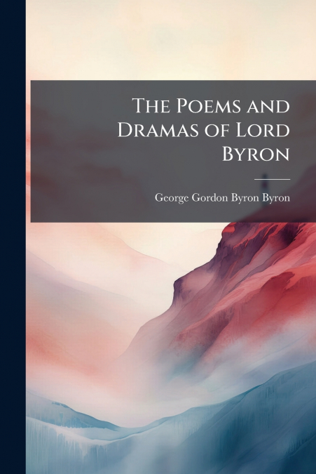 THE POEMS AND DRAMAS OF LORD BYRON