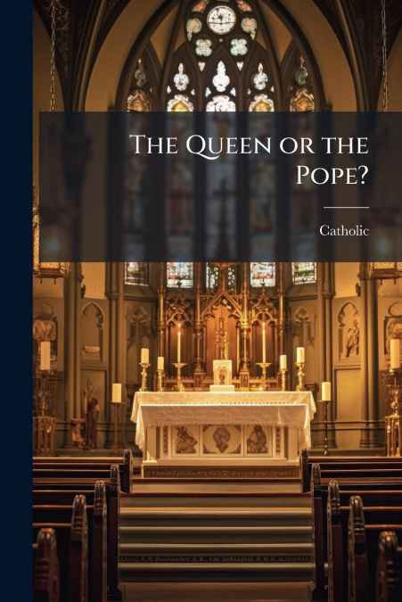THE QUEEN OR THE POPE?