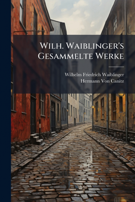 WILH. WAIBLINGER?S GESAMMELTE WERKE
