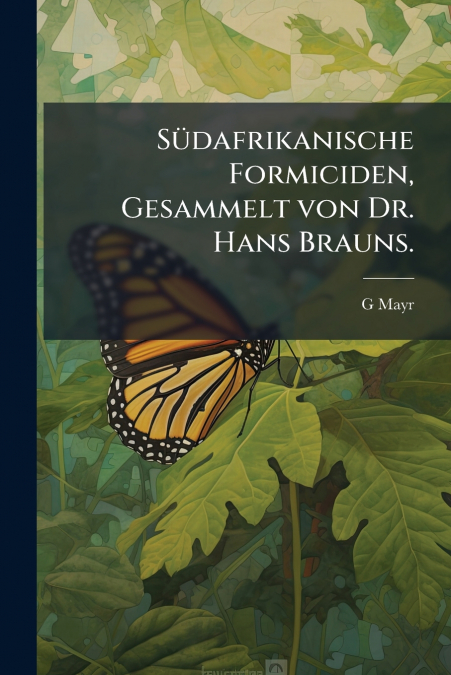 SUDAFRIKANISCHE FORMICIDEN, GESAMMELT VON DR. HANS BRAUNS.