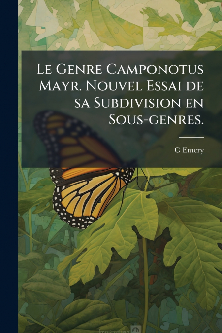 LE GENRE CAMPONOTUS MAYR. NOUVEL ESSAI DE SA SUBDIVISION EN