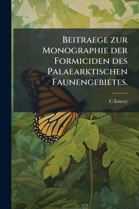 BEITRAEGE ZUR MONOGRAPHIE DER FORMICIDEN DES PALAEARKTISCHEN
