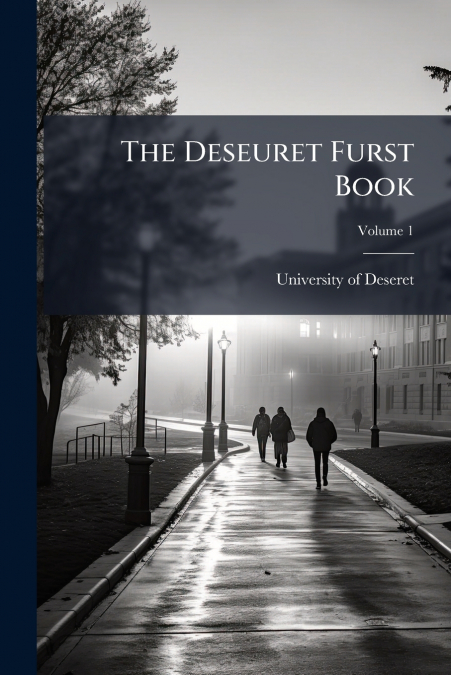 THE DESEURET FURST BOOK, VOLUME 1
