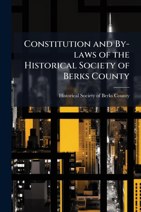 CONSTITUTION AND BY-LAWS OF THE HISTORICAL SOCIETY OF BERKS