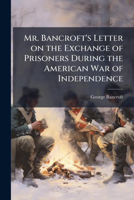 MR. BANCROFT?S LETTER ON THE EXCHANGE OF PRISONERS DURING TH