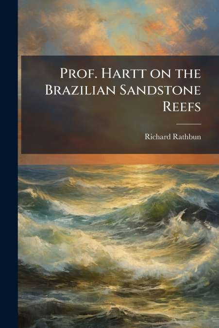 PROF. HARTT ON THE BRAZILIAN SANDSTONE REEFS