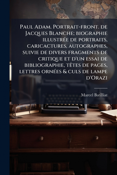 PAUL ADAM. PORTRAIT-FRONT. DE JACQUES BLANCHE, BIOGRAPHIE IL