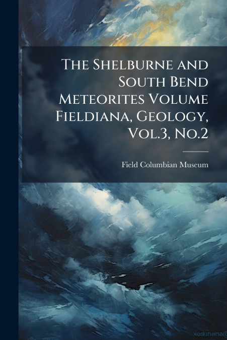 THE SHELBURNE AND SOUTH BEND METEORITES VOLUME FIELDIANA, GE