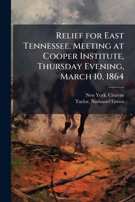 RELIEF FOR EAST TENNESSEE. MEETING AT COOPER INSTITUTE, THUR