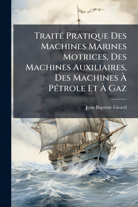 TRAITE PRATIQUE DES MACHINES MARINES MOTRICES, DES MACHINES