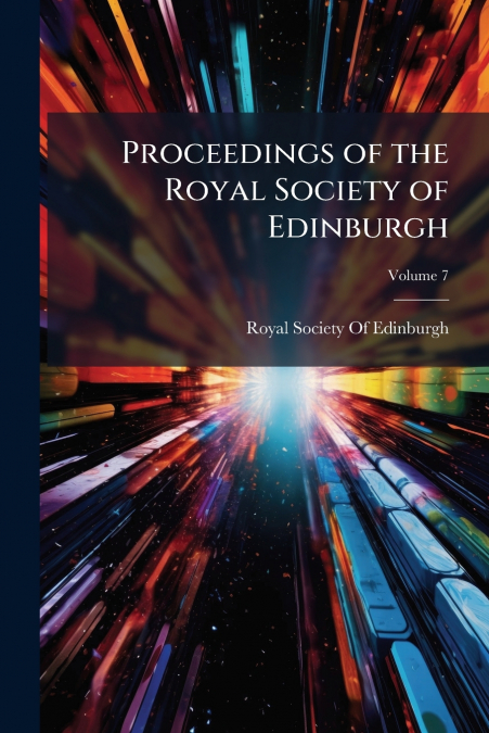 PROCEEDINGS OF THE ROYAL SOCIETY OF EDINBURGH, VOLUME 7
