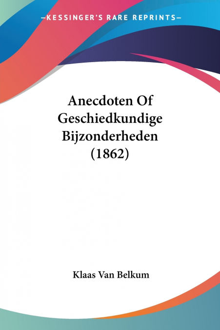 ANECDOTEN OF GESCHIEDKUNDIGE BIJZONDERHEDEN (1862)
