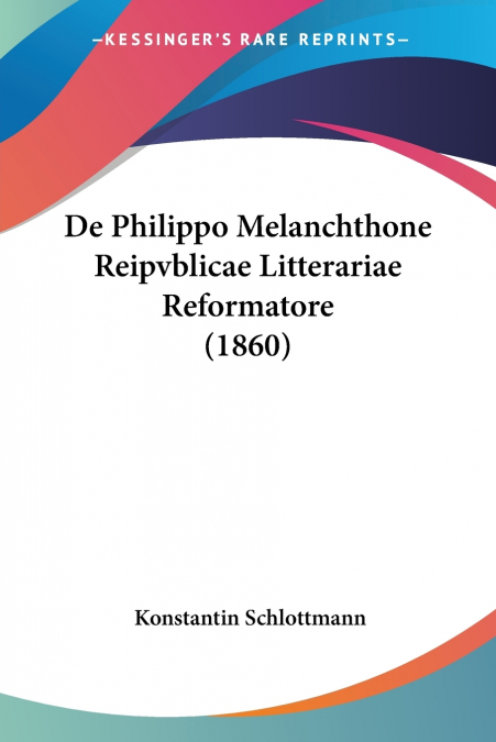 DE PHILIPPO MELANCHTHONE REIPVBLICAE LITTERARIAE REFORMATORE