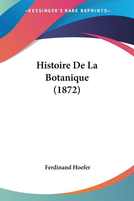 HISTOIRE DE LA BOTANIQUE (1872)