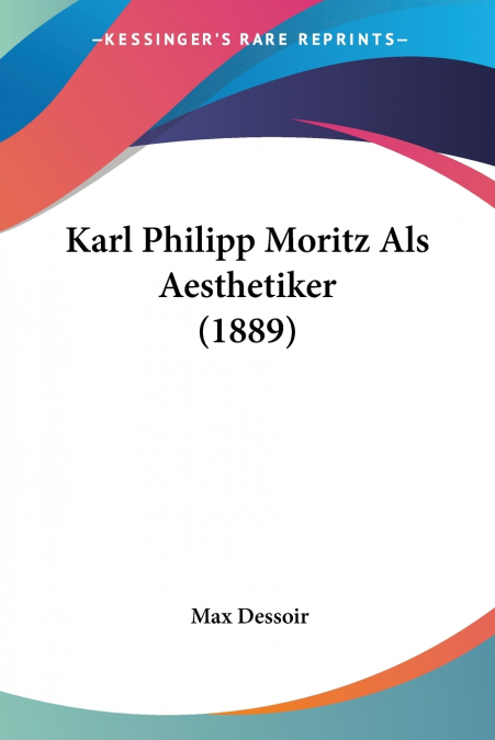 KARL PHILIPP MORITZ ALS AESTHETIKER (1889)