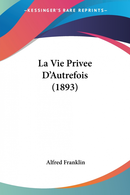 LA VIE PRIVEE D?AUTREFOIS (1893)