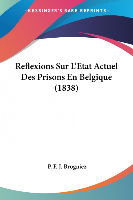 REFLEXIONS SUR L?ETAT ACTUEL DES PRISONS EN BELGIQUE (1838)