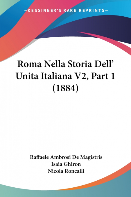 ROMA NELLA STORIA DELL? UNITA ITALIANA V2, PART 1 (1884)