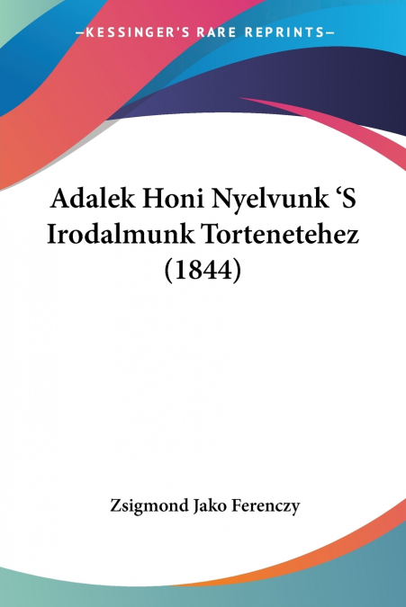 ADALEK HONI NYELVUNK ?S IRODALMUNK TORTENETEHEZ (1844)