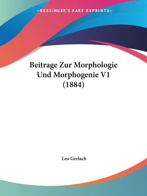 BEITRAGE ZUR MORPHOLOGIE UND MORPHOGENIE V1 (1884)