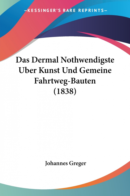 DAS DERMAL NOTHWENDIGSTE UBER KUNST UND GEMEINE FAHRTWEG-BAU