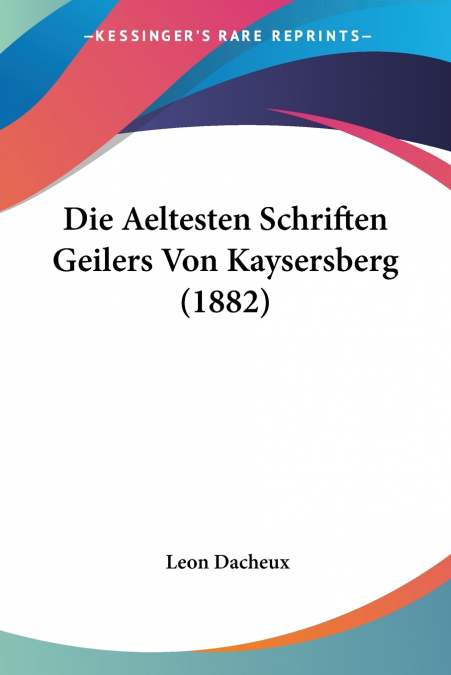 DIE AELTESTEN SCHRIFTEN GEILERS VON KAYSERSBERG (1882)