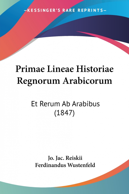 PRIMAE LINEAE HISTORIAE REGNORUM ARABICORUM