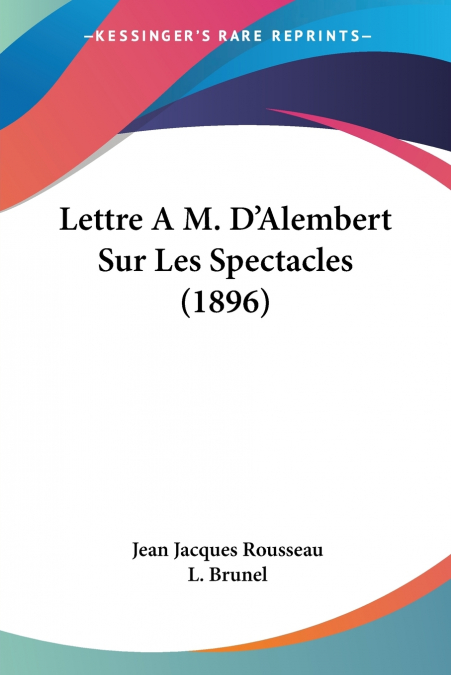 LETTRE A M. D?ALEMBERT SUR LES SPECTACLES (1896)