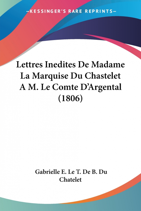 LETTRES INEDITES DE MADAME LA MARQUISE DU CHASTELET A M. LE