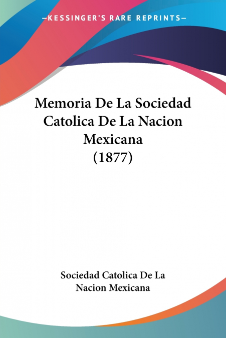 MEMORIA DE LA SOCIEDAD CATOLICA DE LA NACION MEXICANA (1877)